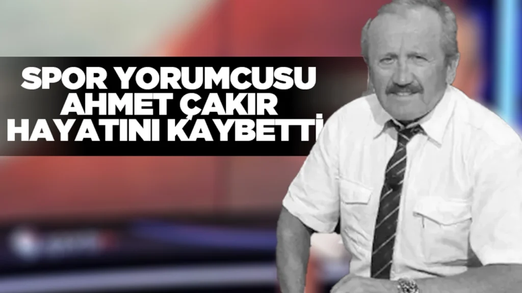 Ahmet Çakır’ın Vefatı: Büyük Bir Kaybın Ardından